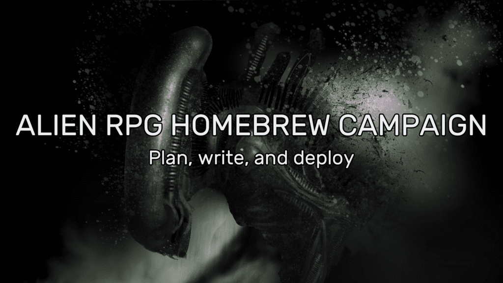 Alien RPG Homebrew Campaign | Plan, Write, and Deploy